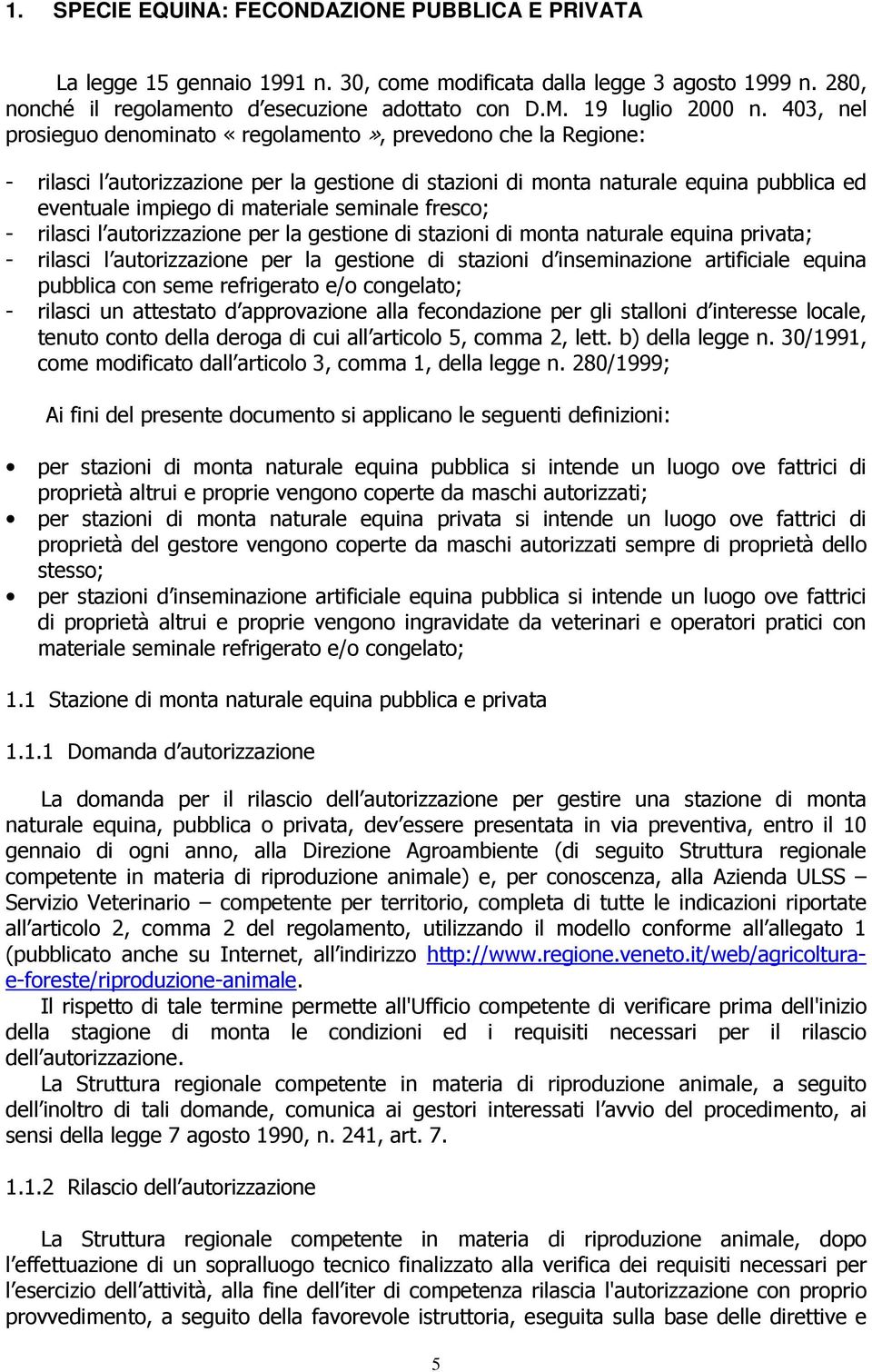 403, nel prosieguo denominato «regolamento», prevedono che la Regione: - rilasci l autorizzazione per la gestione di stazioni di monta naturale equina pubblica ed eventuale impiego di materiale