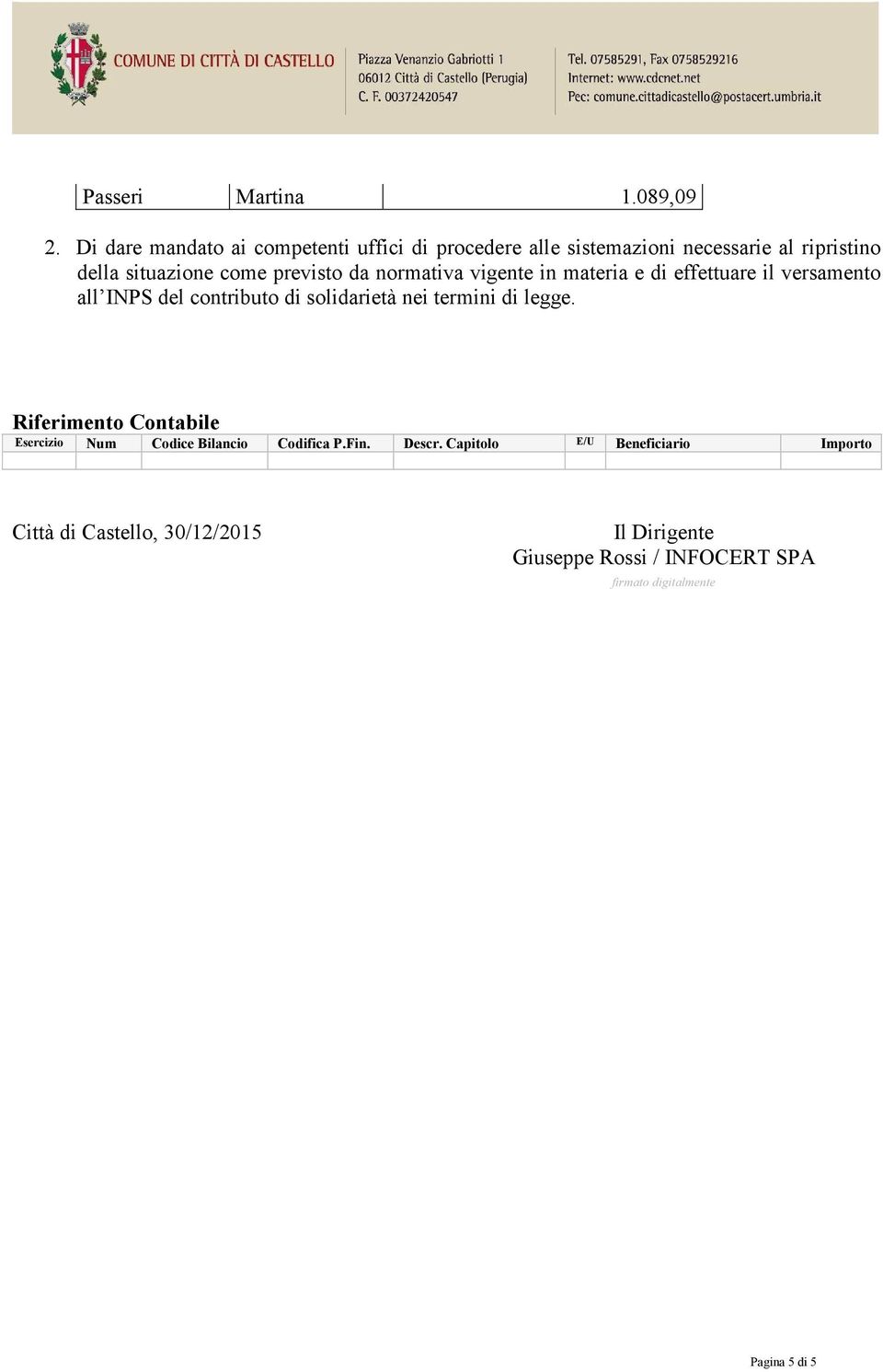 previsto da normativa vigente in materia e di effettuare il versamento all INPS del contributo di nei termini di legge.