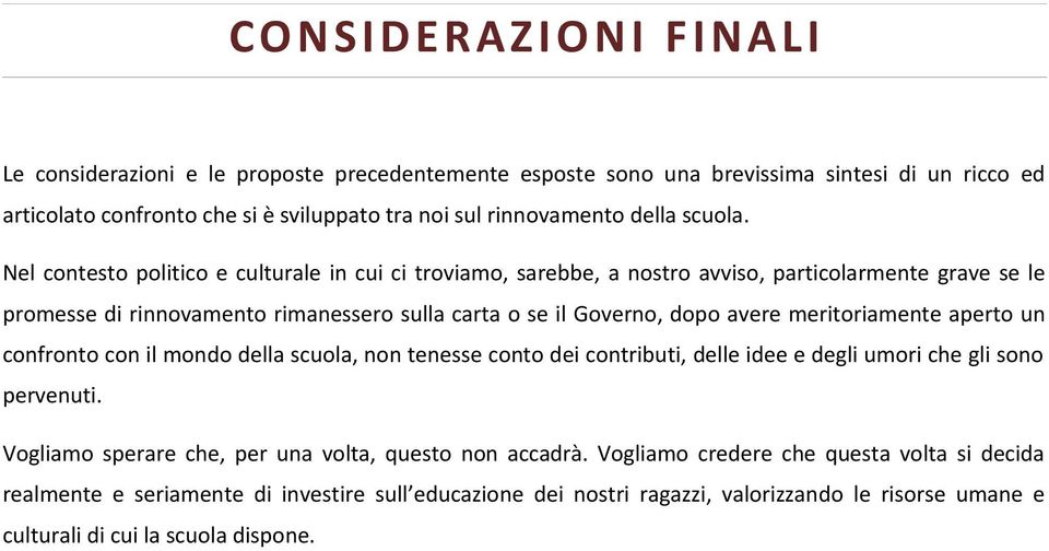 Nel contesto politico e culturale in cui ci troviamo, sarebbe, a nostro avviso, particolarmente grave se le promesse di rinnovamento rimanessero sulla carta o se il Governo, dopo avere