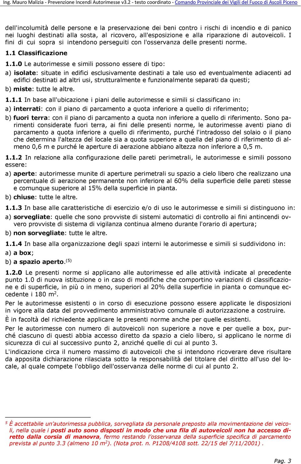 1 Classificazione 1.1.0 Le autorimesse e simili possono essere di tipo: a) isolate: situate in edifici esclusivamente destinati a tale uso ed eventualmente adiacenti ad edifici destinati ad altri