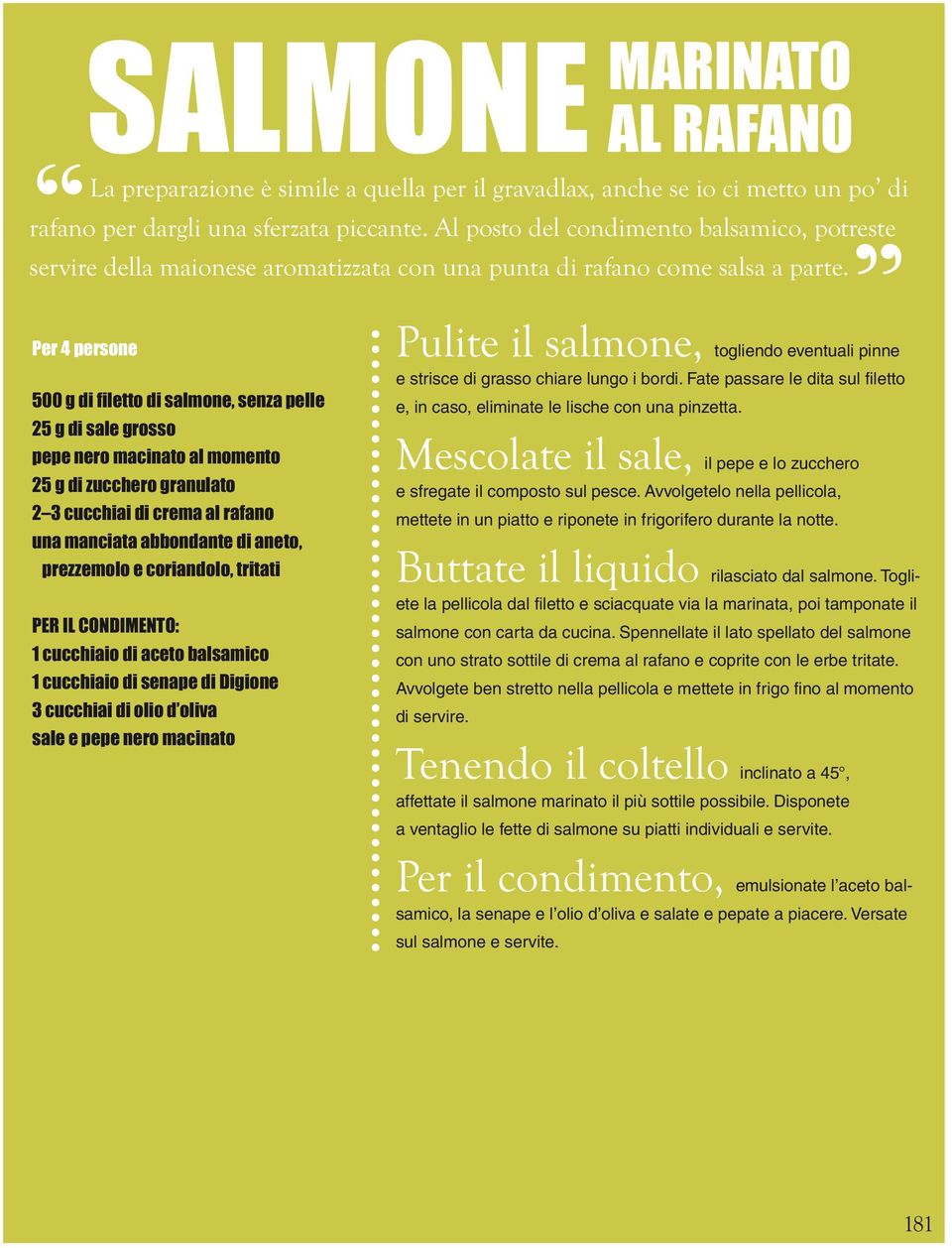 Per 4 persone 500 g di filetto di salmone, senza pelle 25 g di sale grosso pepe nero macinato al momento 25 g di zucchero granulato 2 3 cucchiai di crema al rafano una manciata abbondante di aneto,