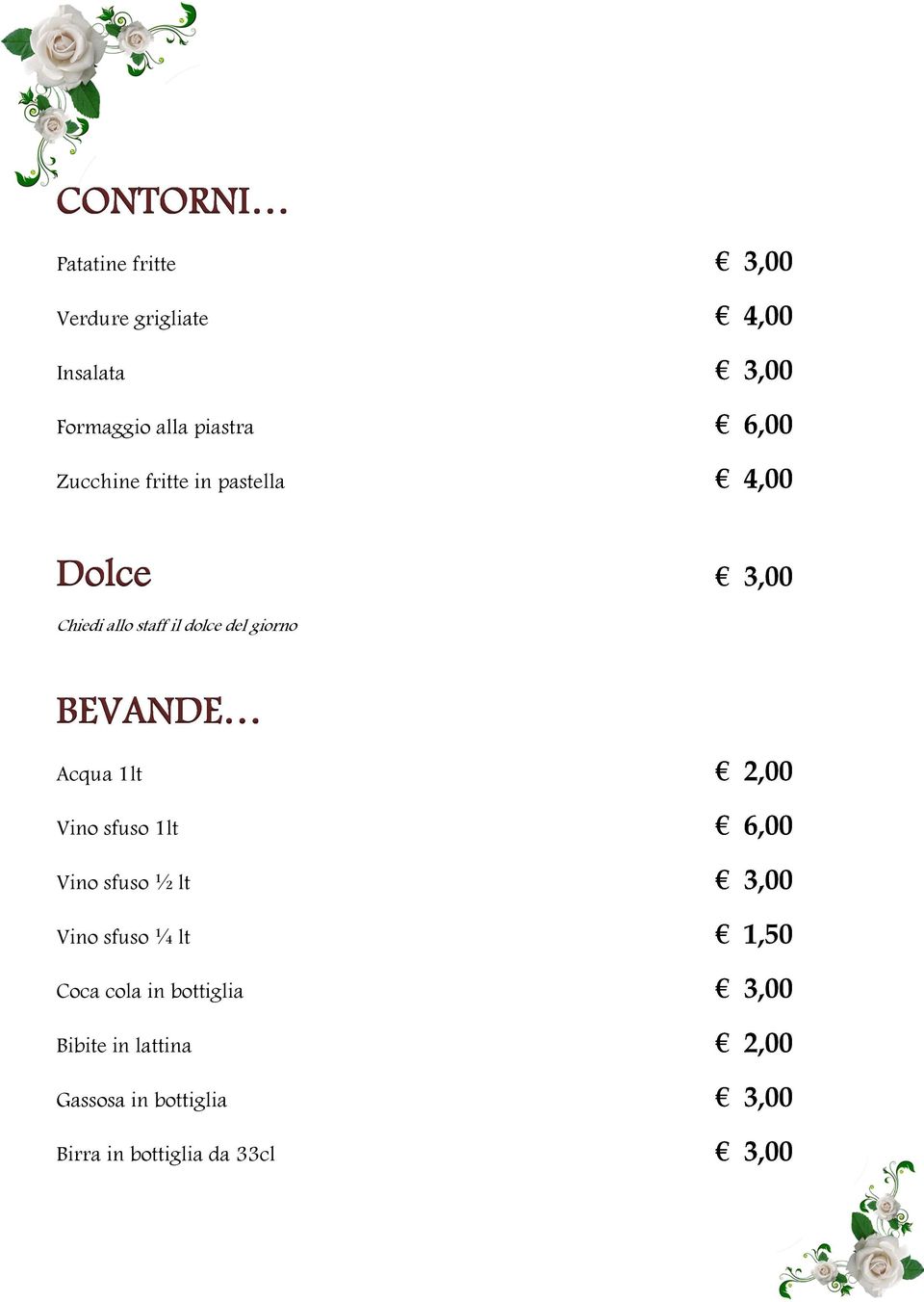 BEVANDE Acqua 1lt 2,00 Vino sfuso 1lt 6,00 Vino sfuso ½ lt 3,00 Vino sfuso ¼ lt 1,50 Coca