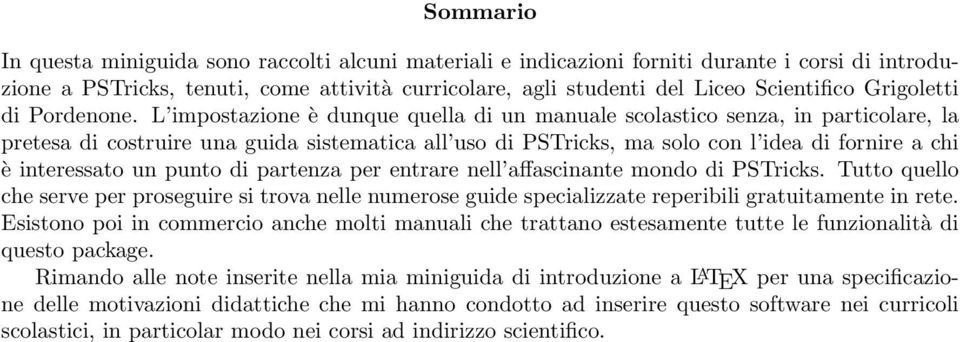 L impostazione è dunque quella di un manuale scolastico senza, in particolare, la pretesa di costruire una guida sistematica all uso di PSTricks, ma solo con l idea di fornire a chi è interessato un