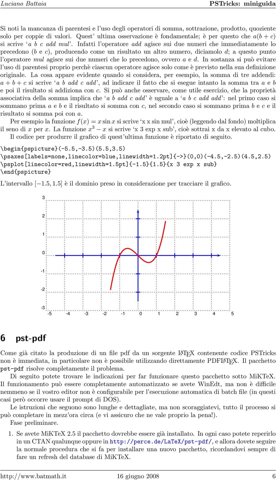 Infatti l operatore add agisce sui due numeri che immediatamente lo precedono (b e c), producendo come un risultato un altro numero, diciamolo d; a questo punto l operatore mul agisce sui due numeri