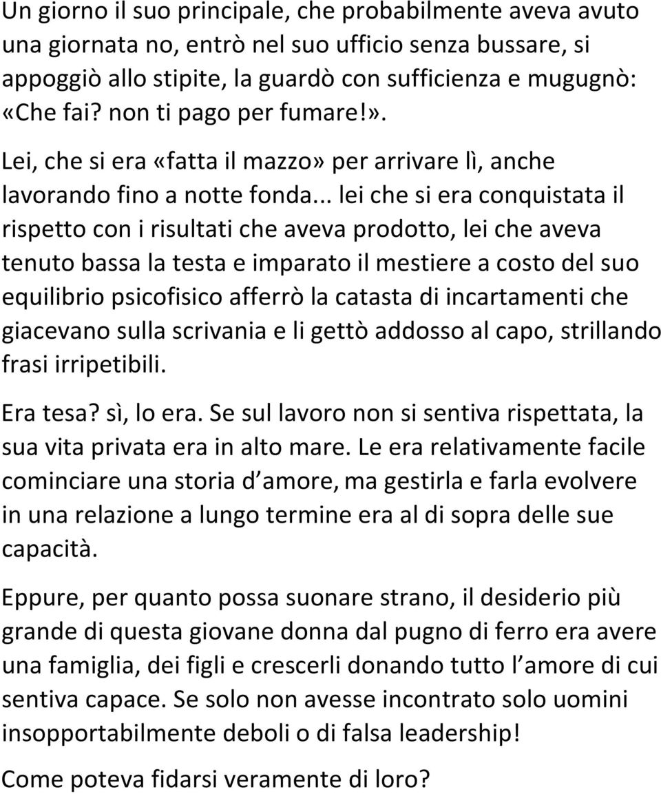 .. lei che si era conquistata il rispetto con i risultati che aveva prodotto, lei che aveva tenuto bassa la testa e imparato il mestiere a costo del suo equilibrio psicofisico afferrò la catasta di