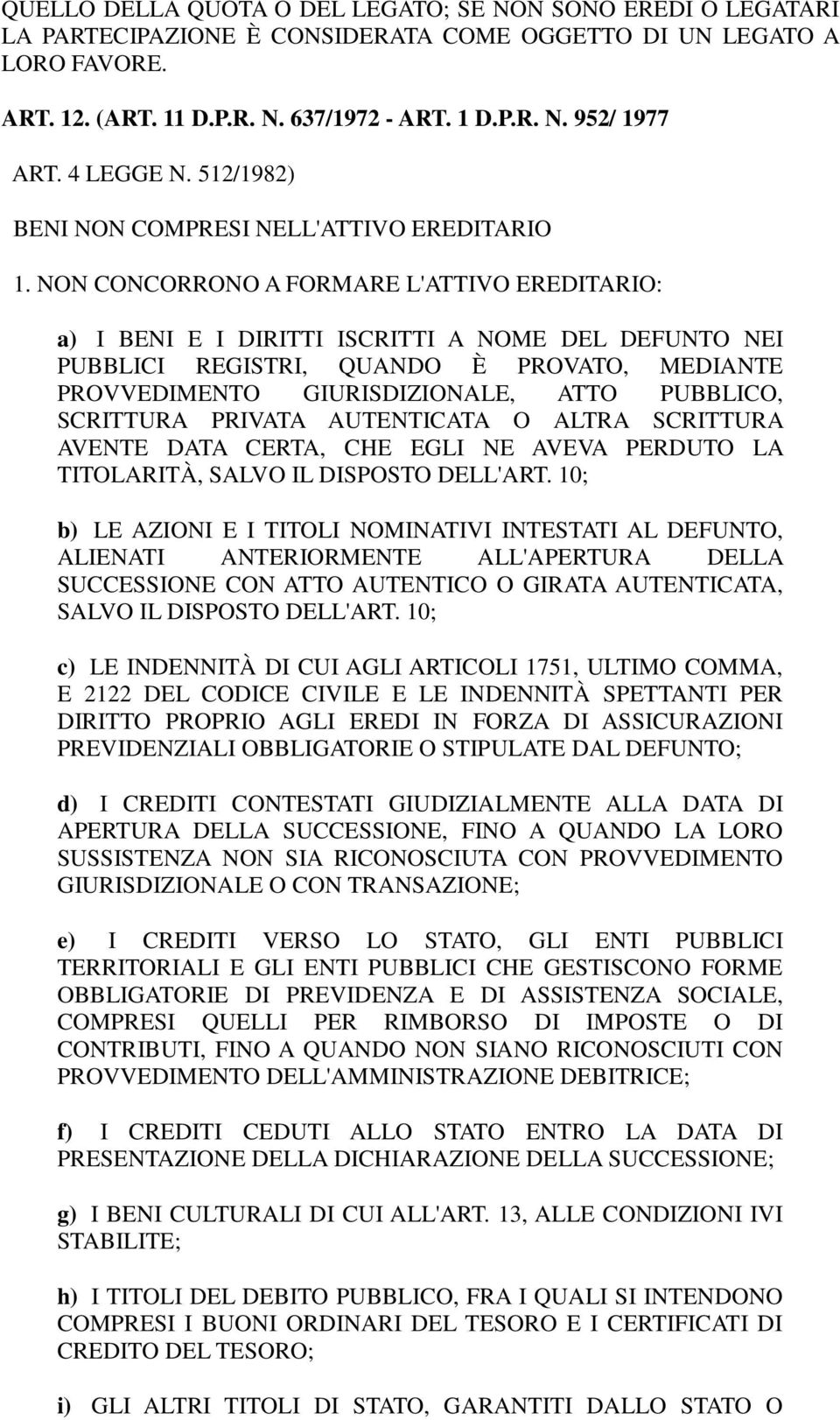 NON CONCORRONO A FORMARE L'ATTIVO EREDITARIO: a) I BENI E I DIRITTI ISCRITTI A NOME DEL DEFUNTO NEI PUBBLICI REGISTRI, QUANDO È PROVATO, MEDIANTE PROVVEDIMENTO GIURISDIZIONALE, ATTO PUBBLICO,