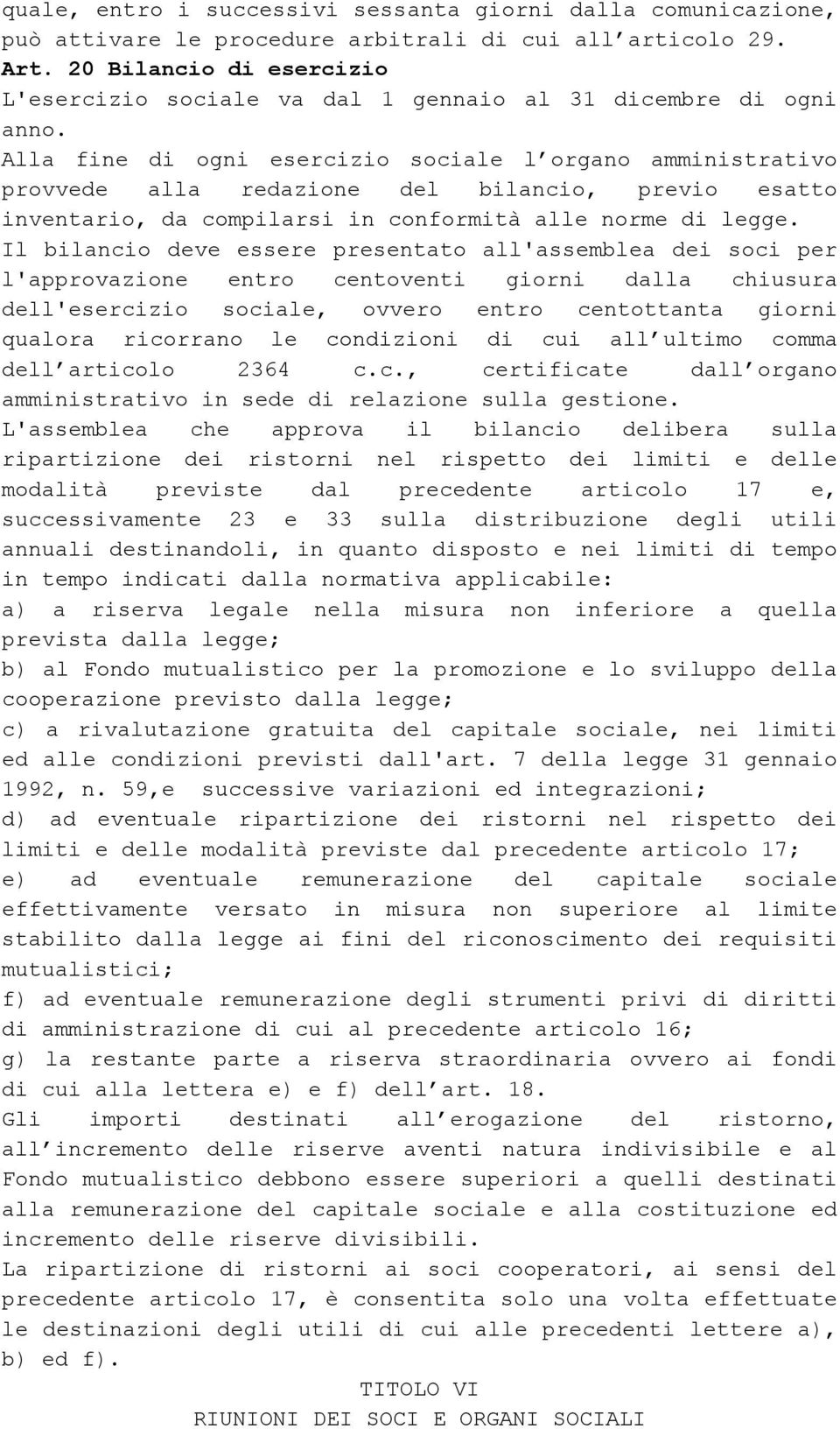 Alla fine di ogni esercizio sociale l organo amministrativo provvede alla redazione del bilancio, previo esatto inventario, da compilarsi in conformità alle norme di legge.