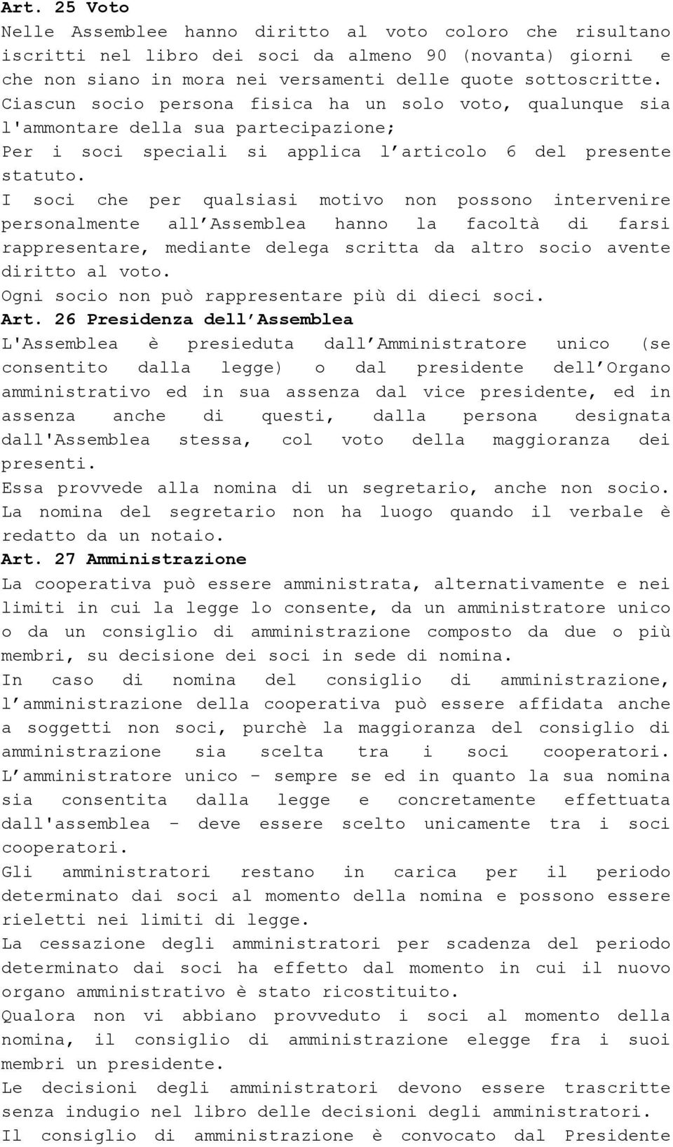 I soci che per qualsiasi motivo non possono intervenire personalmente all Assemblea hanno la facoltà di farsi rappresentare, mediante delega scritta da altro socio avente diritto al voto.