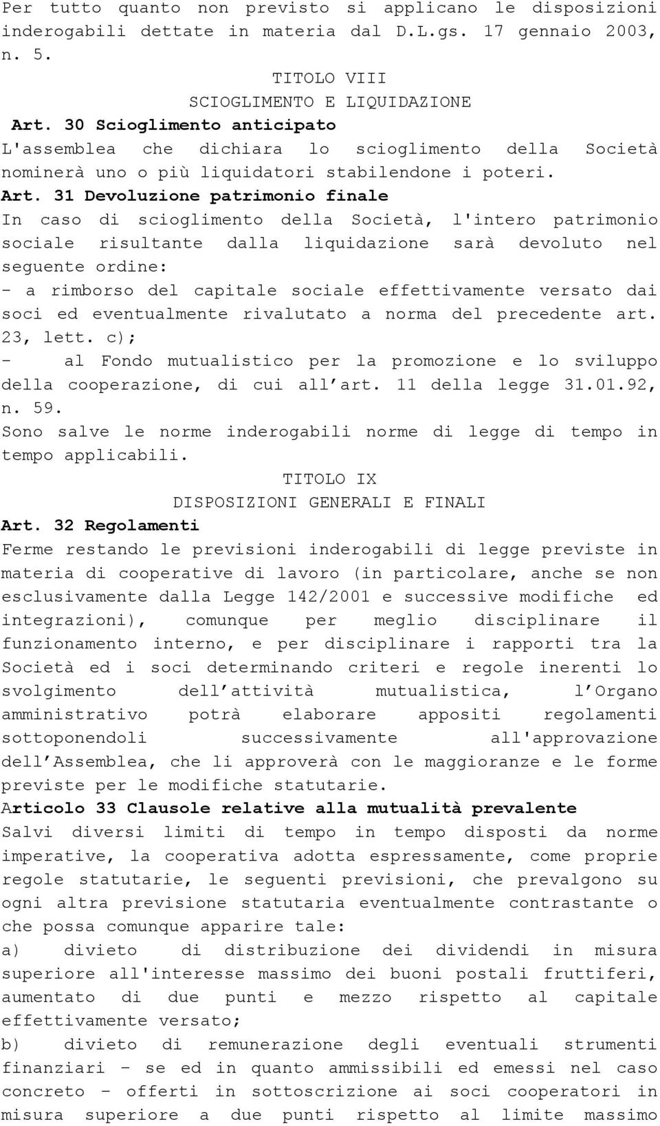 31 Devoluzione patrimonio finale In caso di scioglimento della Società, l'intero patrimonio sociale risultante dalla liquidazione sarà devoluto nel seguente ordine: - a rimborso del capitale sociale