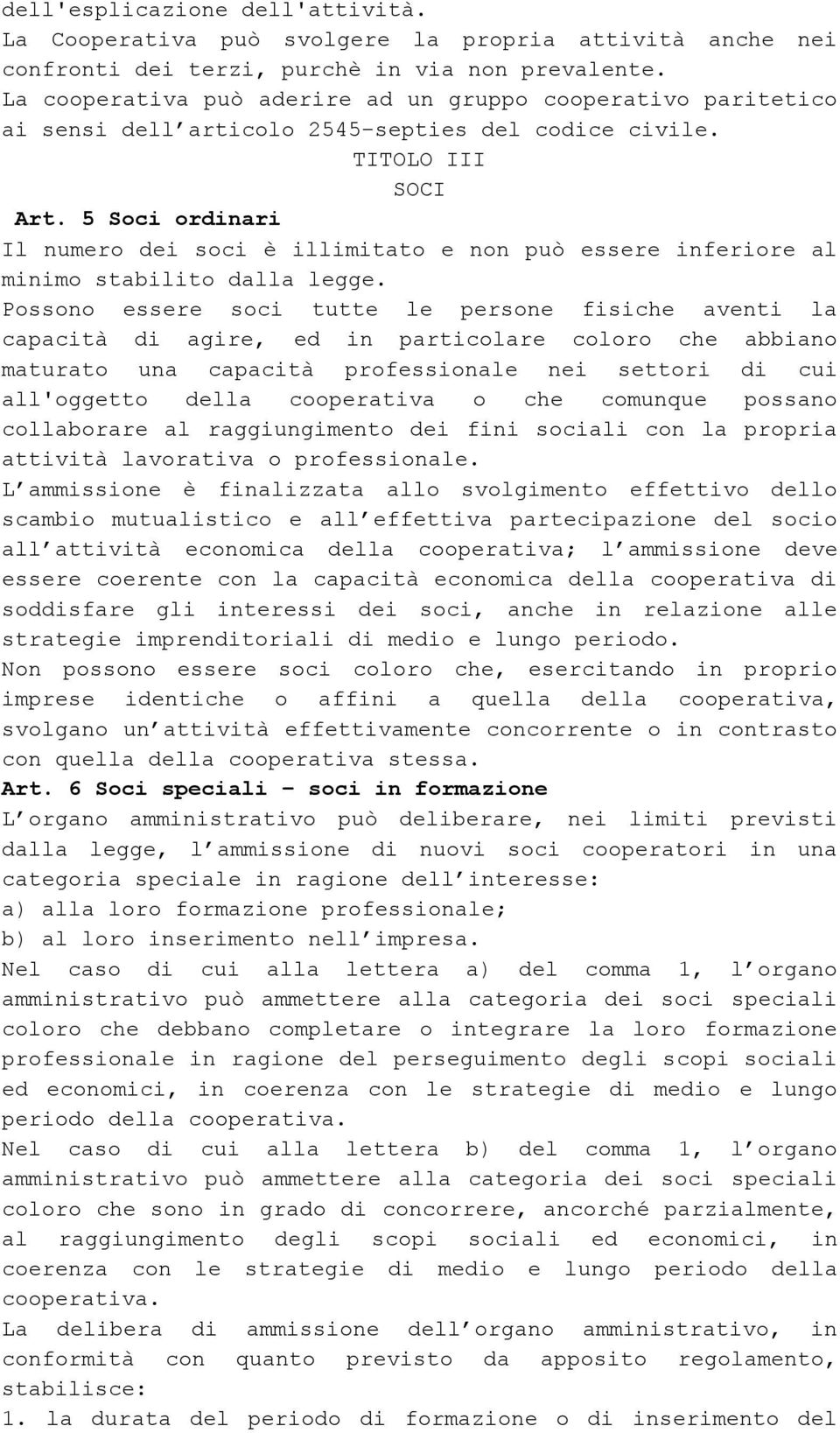 5 Soci ordinari Il numero dei soci è illimitato e non può essere inferiore al minimo stabilito dalla legge.