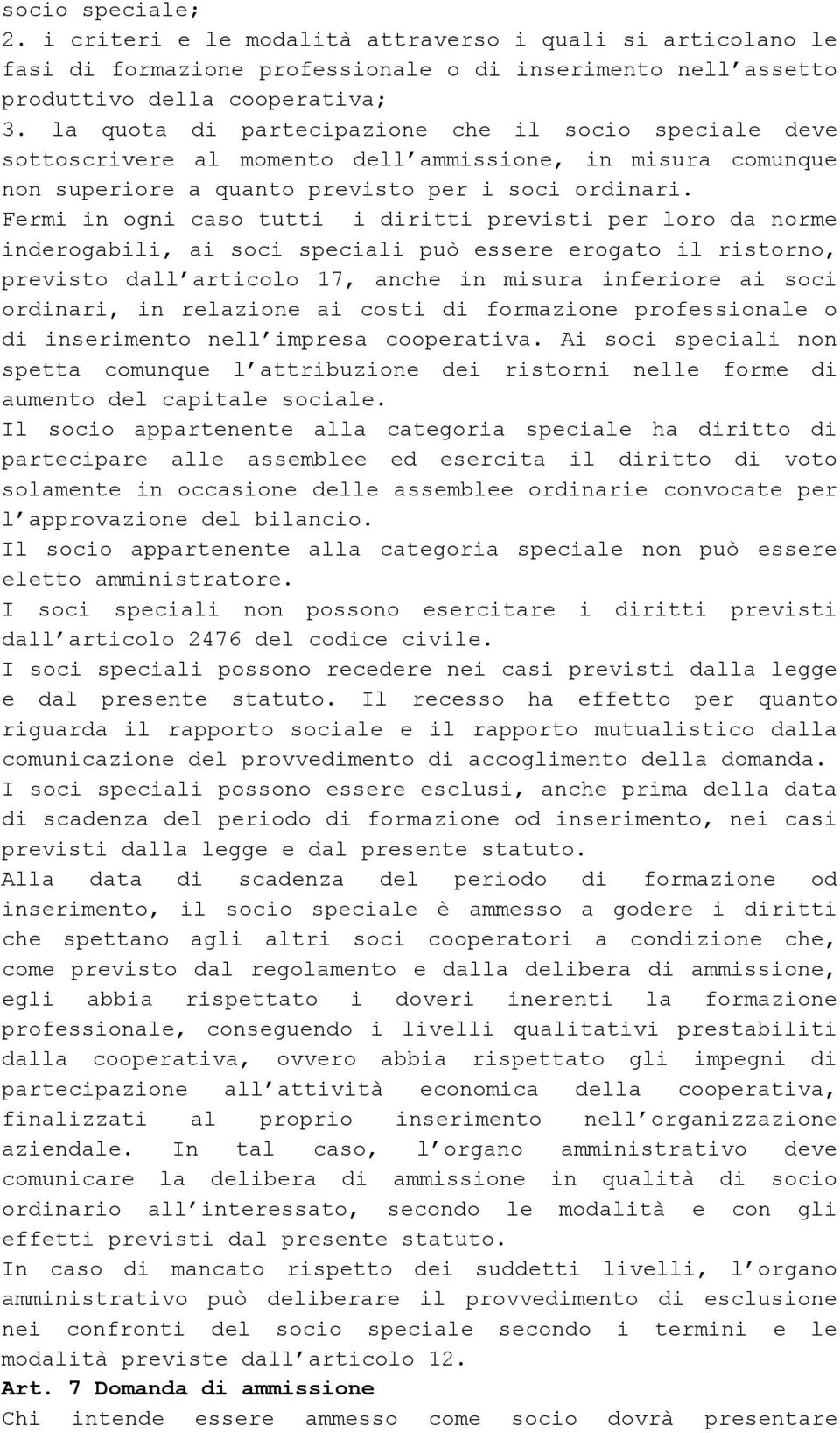 Fermi in ogni caso tutti i diritti previsti per loro da norme inderogabili, ai soci speciali può essere erogato il ristorno, previsto dall articolo 17, anche in misura inferiore ai soci ordinari, in