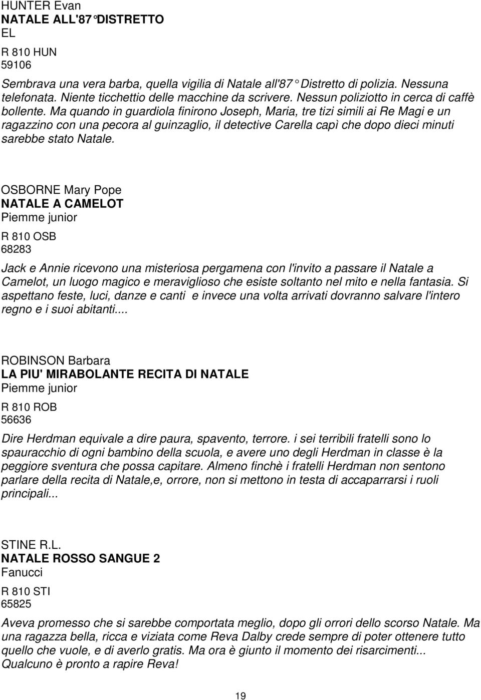 Ma quando in guardiola finirono Joseph, Maria, tre tizi simili ai Re Magi e un ragazzino con una pecora al guinzaglio, il detective Carella capì che dopo dieci minuti sarebbe stato Natale.