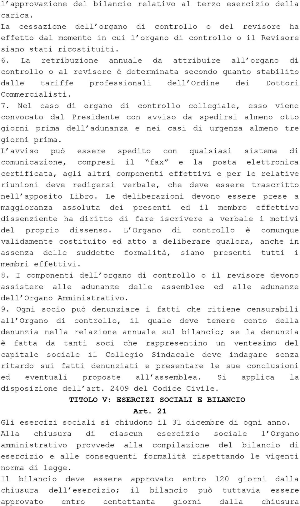 La retribuzione annuale da attribuire all organo di controllo o al revisore è determinata secondo quanto stabilito dalle tariffe professionali dell Ordine dei Dottori Commercialisti. 7.