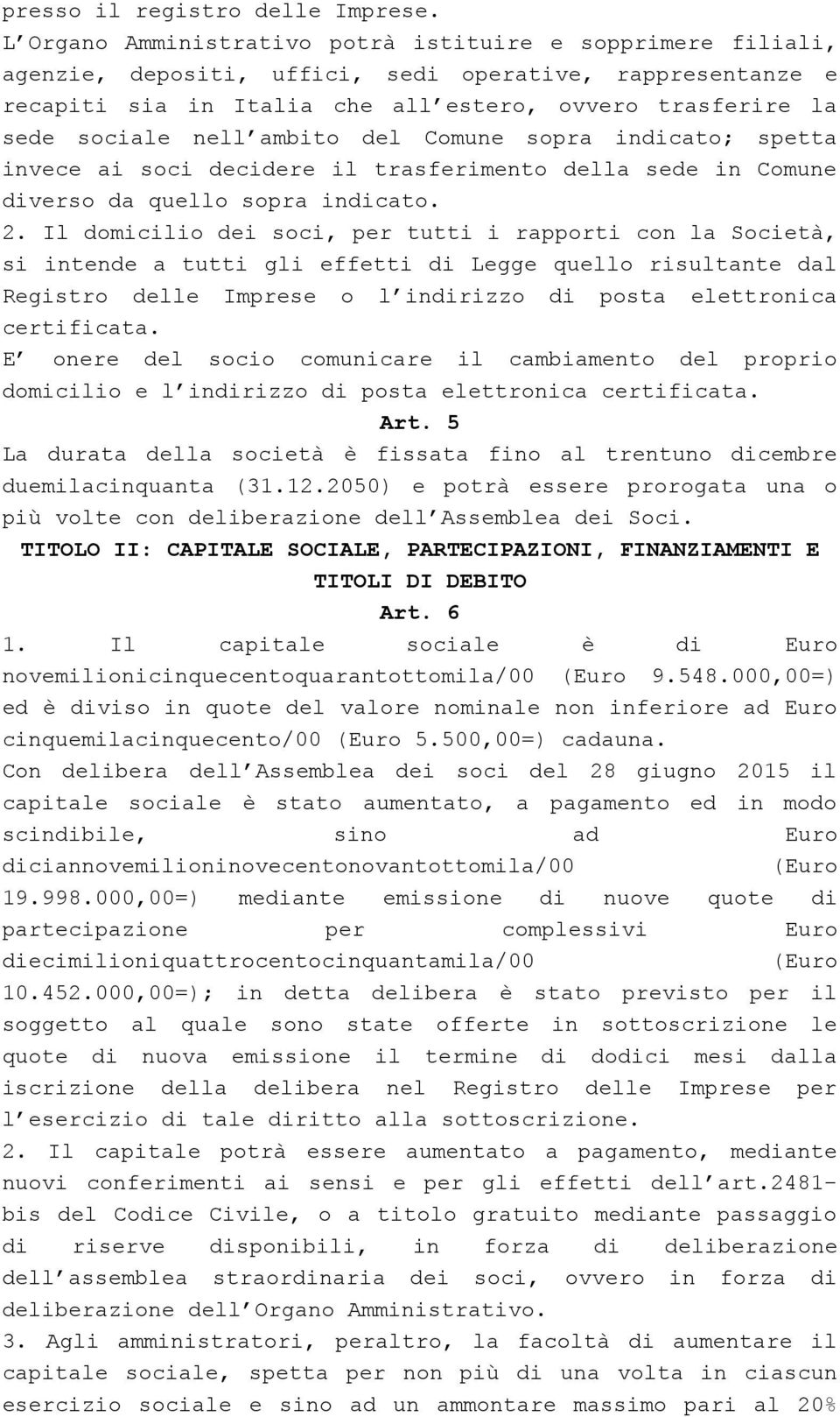 ambito del Comune sopra indicato; spetta invece ai soci decidere il trasferimento della sede in Comune diverso da quello sopra indicato. 2.