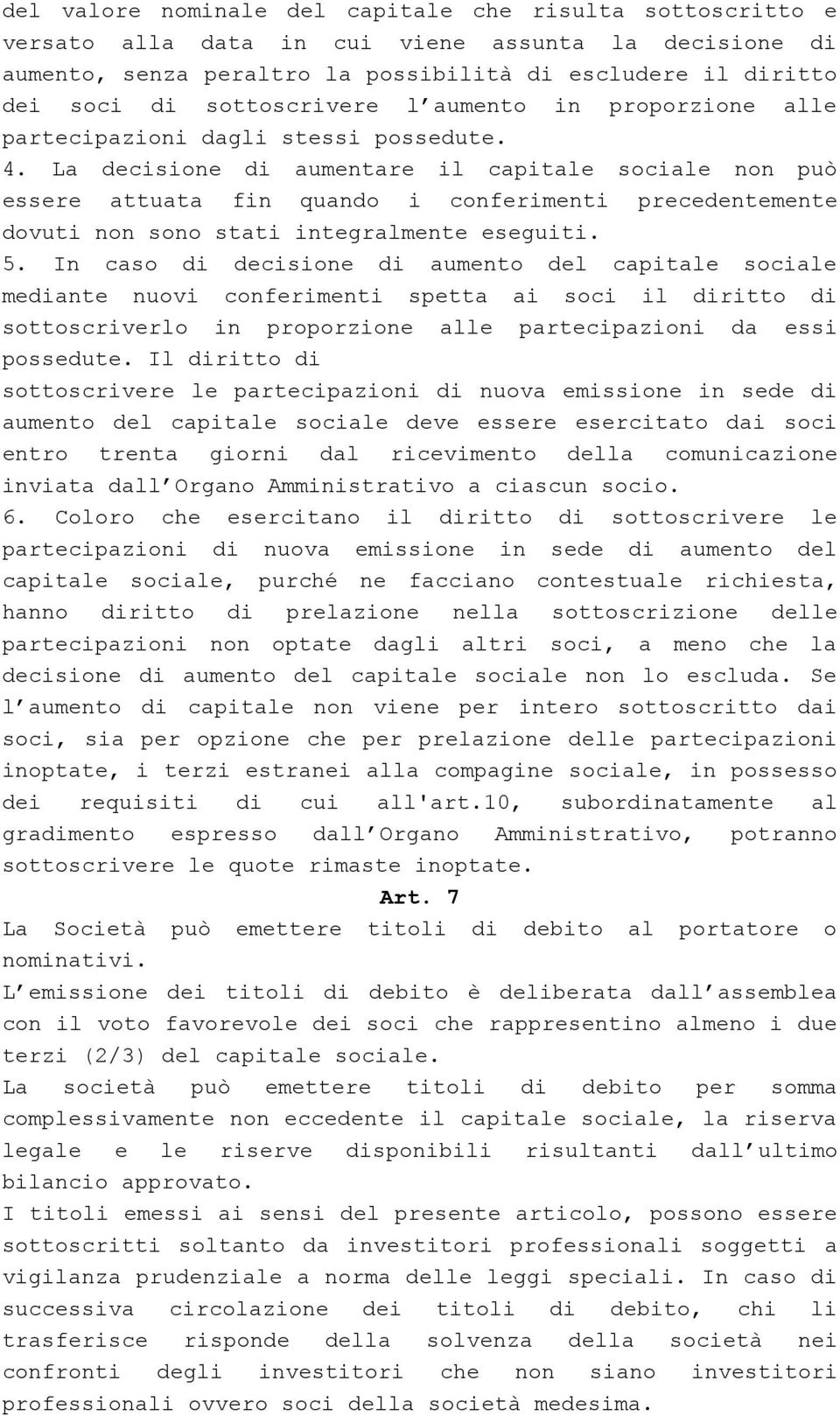 La decisione di aumentare il capitale sociale non può essere attuata fin quando i conferimenti precedentemente dovuti non sono stati integralmente eseguiti. 5.