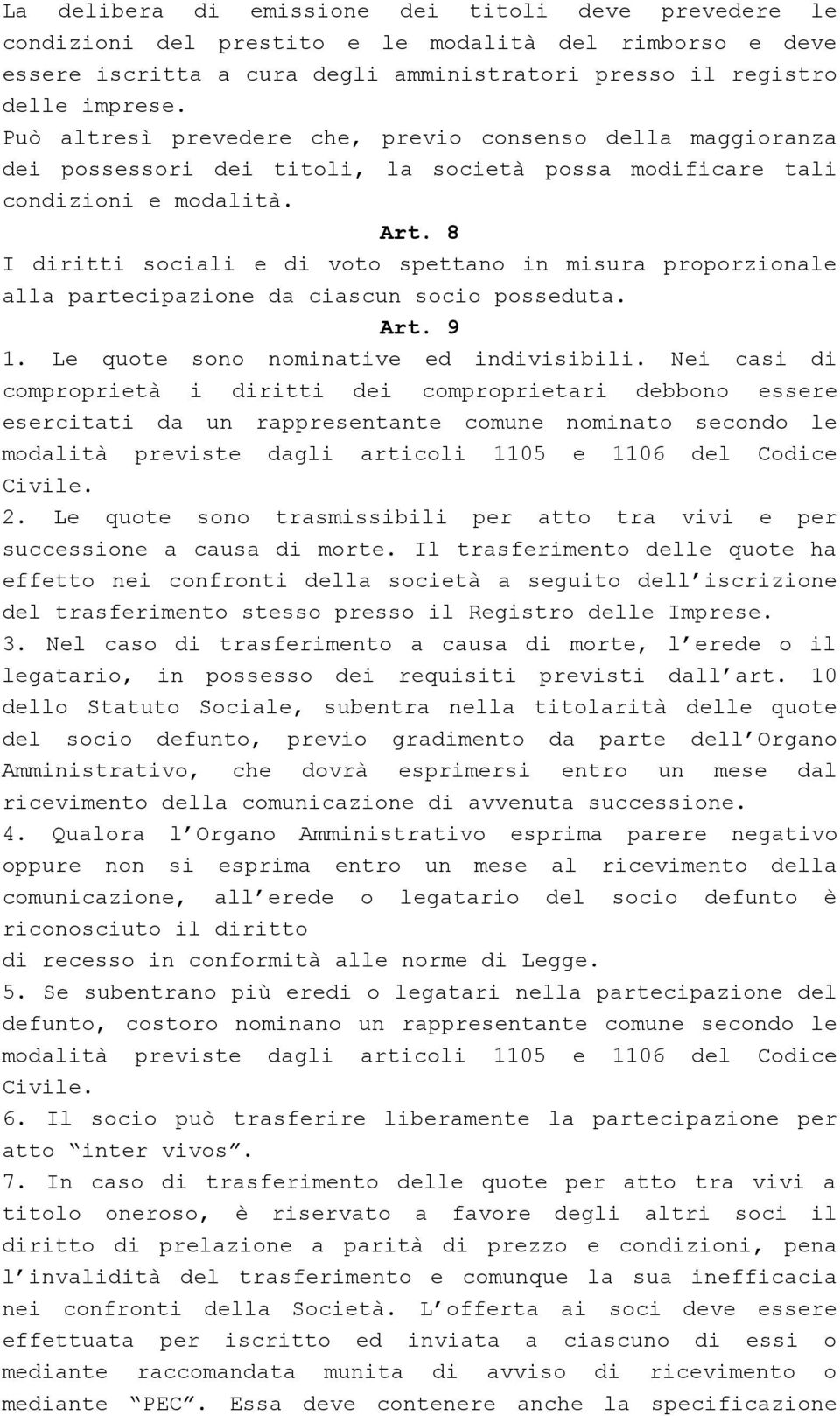 8 I diritti sociali e di voto spettano in misura proporzionale alla partecipazione da ciascun socio posseduta. Art. 9 1. Le quote sono nominative ed indivisibili.