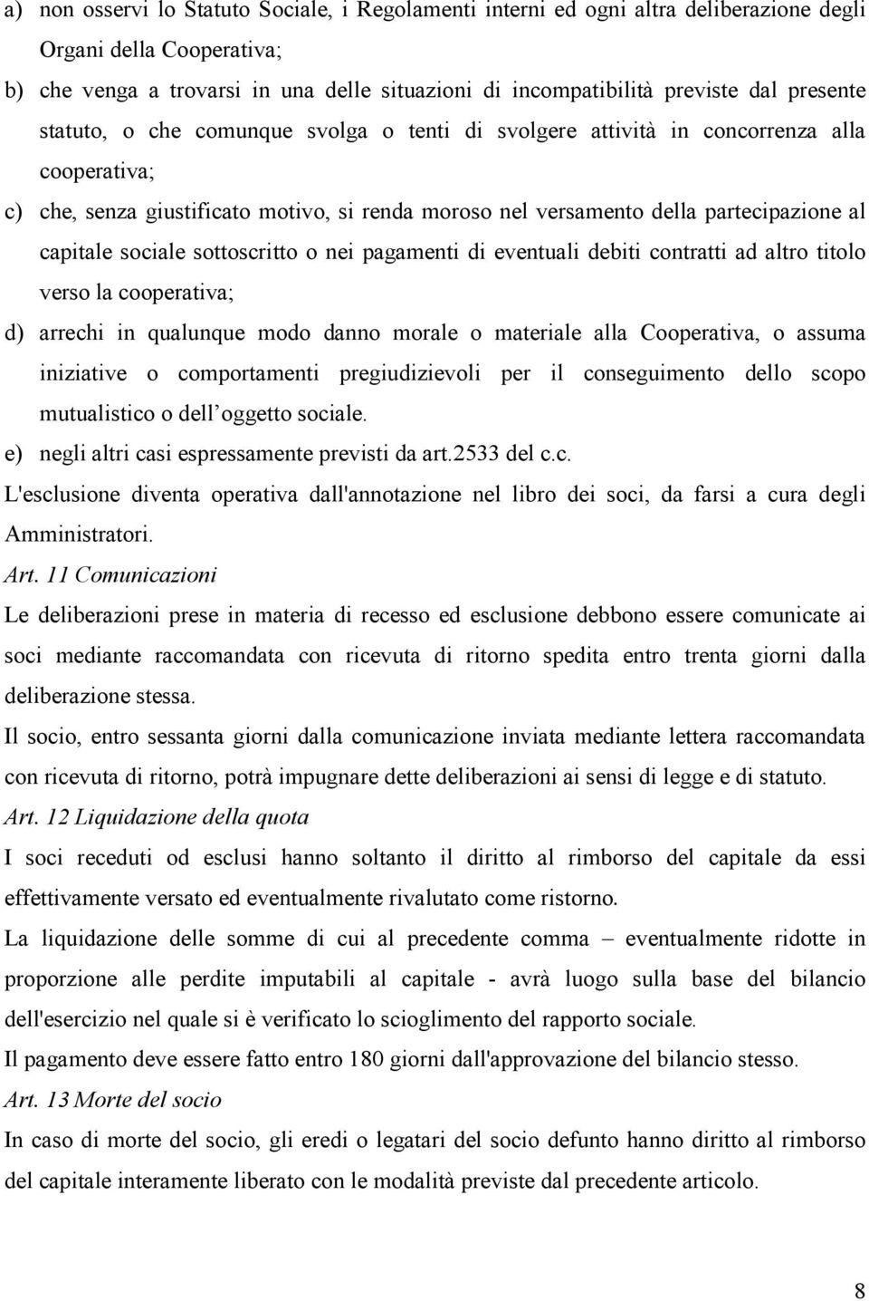 capitale sociale sottoscritto o nei pagamenti di eventuali debiti contratti ad altro titolo verso la cooperativa; d) arrechi in qualunque modo danno morale o materiale alla Cooperativa, o assuma