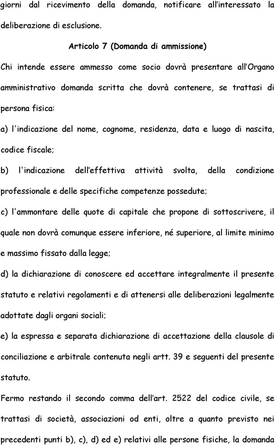 l'indicazione del nome, cognome, residenza, data e luogo di nascita, codice fiscale; b) l'indicazione dell effettiva attività svolta, della condizione professionale e delle specifiche competenze