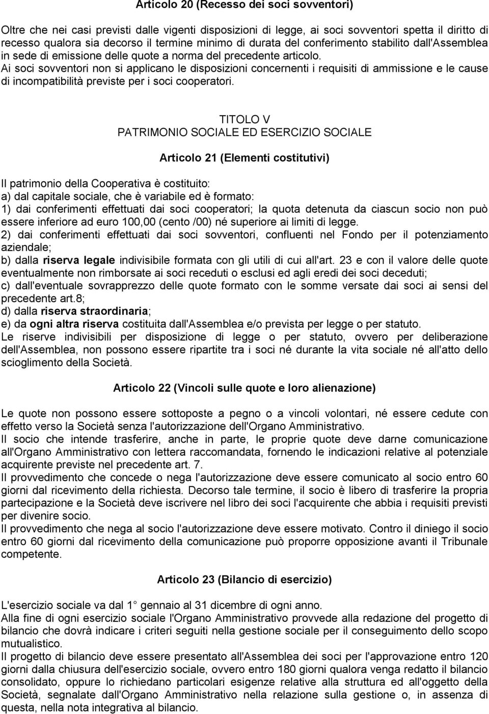 Ai soci sovventori non si applicano le disposizioni concernenti i requisiti di ammissione e le cause di incompatibilità previste per i soci cooperatori.