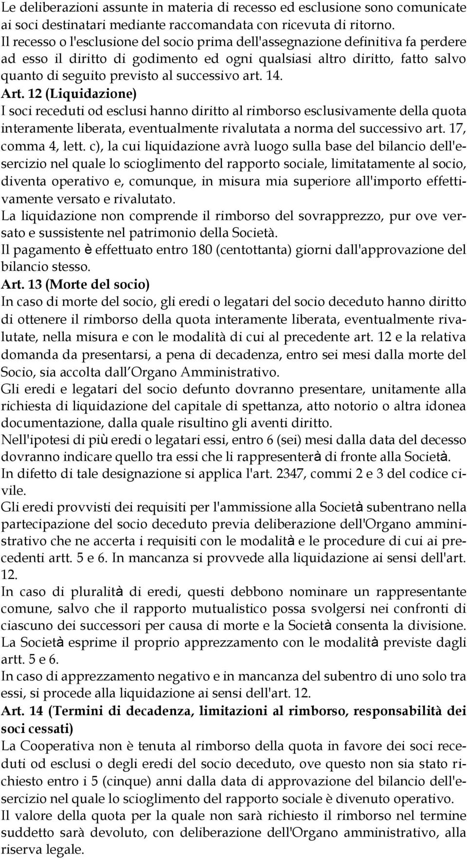 art. 14. Art. 12 (Liquidazione) I soci receduti od esclusi hanno diritto al rimborso esclusivamente della quota interamente liberata, eventualmente rivalutata a norma del successivo art.