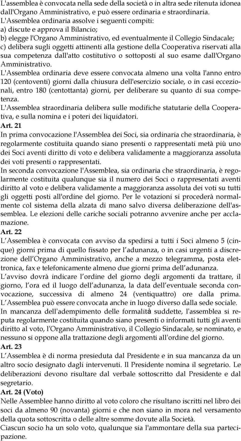 gestione della Cooperativa riservati alla sua competenza dall'atto costitutivo o sottoposti al suo esame dall'organo Amministrativo.