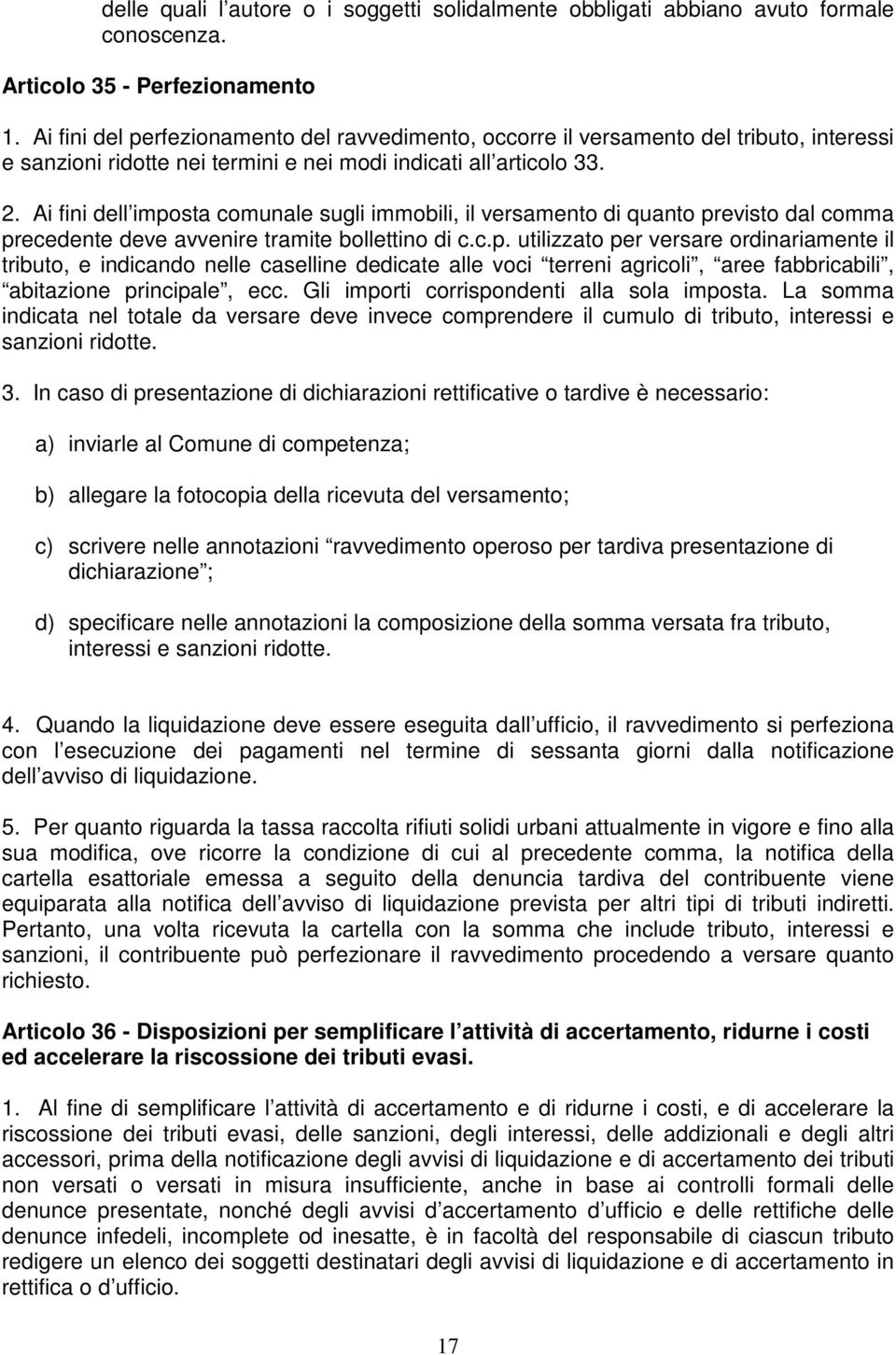 Ai fini dell imposta comunale sugli immobili, il versamento di quanto previsto dal comma precedente deve avvenire tramite bollettino di c.c.p. utilizzato per versare ordinariamente il tributo, e indicando nelle caselline dedicate alle voci terreni agricoli, aree fabbricabili, abitazione principale, ecc.