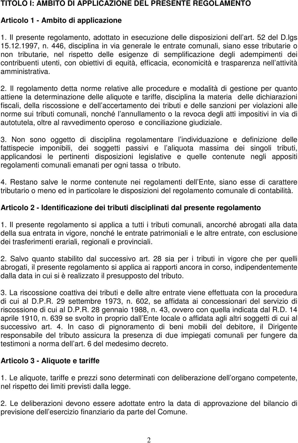 446, disciplina in via generale le entrate comunali, siano esse tributarie o non tributarie, nel rispetto delle esigenze di semplificazione degli adempimenti dei contribuenti utenti, con obiettivi di