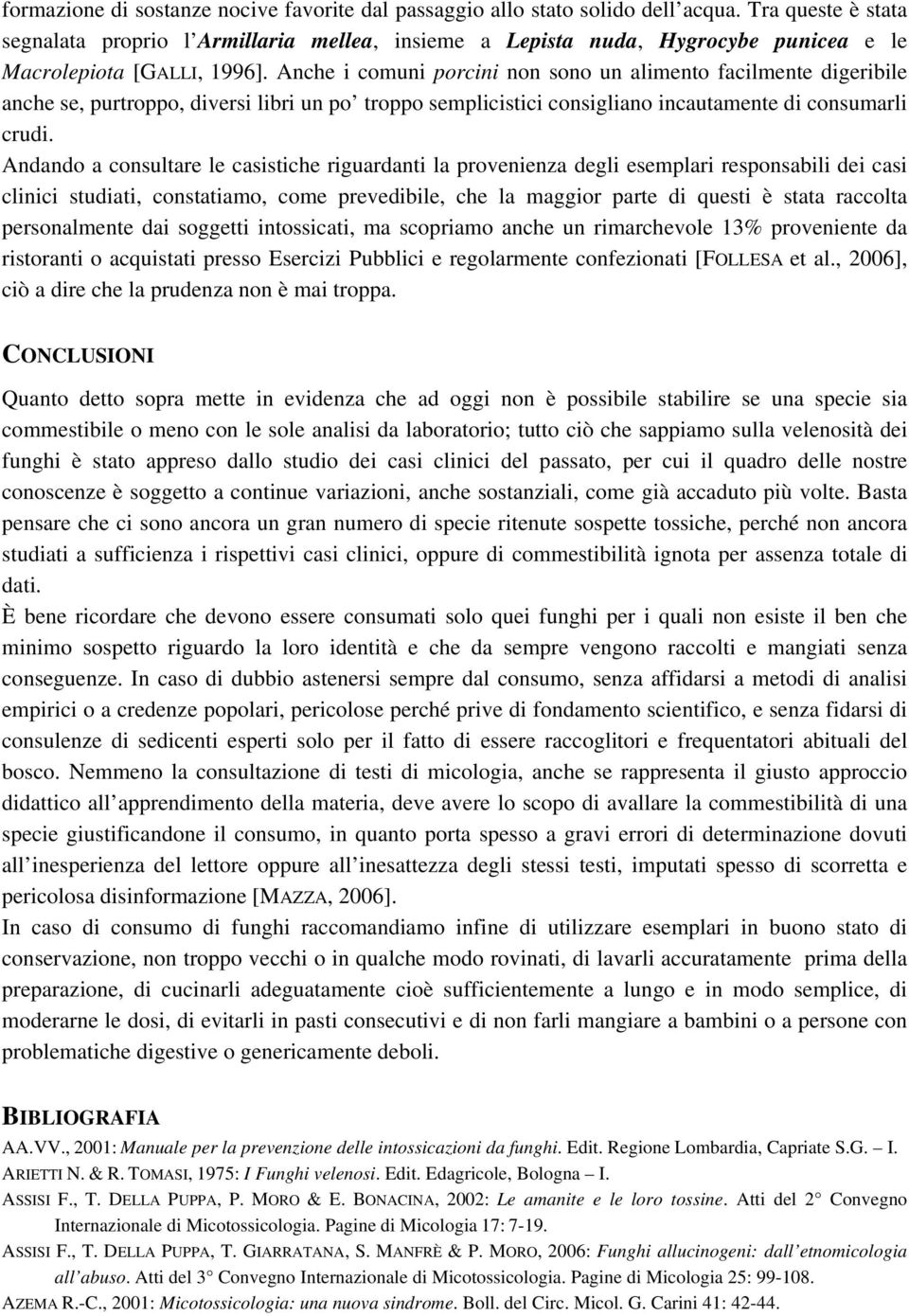 Anche i comuni porcini non sono un alimento facilmente digeribile anche se, purtroppo, diversi libri un po troppo semplicistici consigliano incautamente di consumarli crudi.