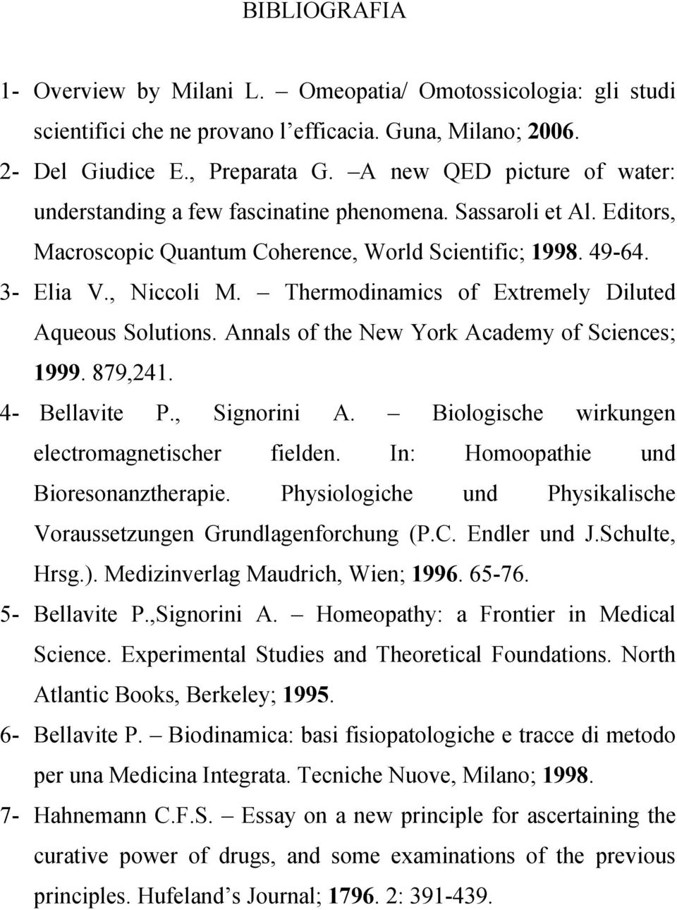 Thermodinamics of Extremely Diluted Aqueous Solutions. Annals of the New York Academy of Sciences; 1999. 879,241. 4- Bellavite P., Signorini A. Biologische wirkungen electromagnetischer fielden.