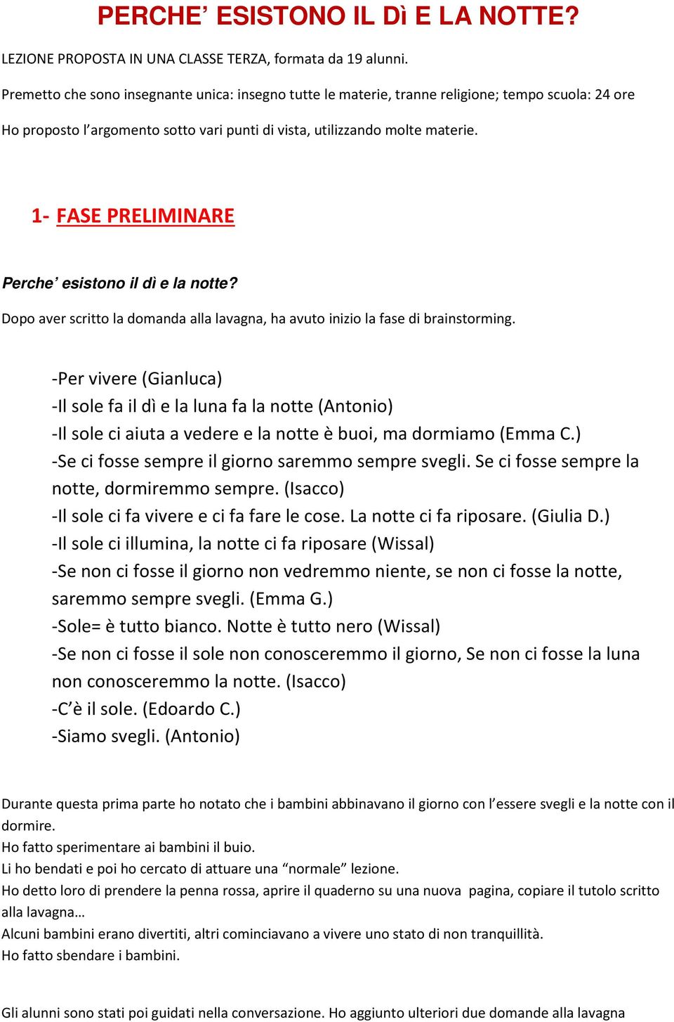 1- FASE PRELIMINARE Perche esistono il dì e la notte? Dopo aver scritto la domanda alla lavagna, ha avuto inizio la fase di brainstorming.