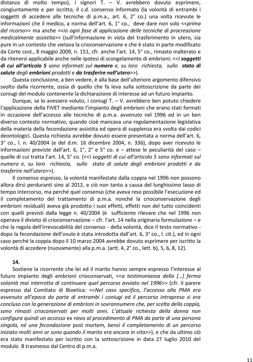 , deve dare non solo <<prima del ricorso>> ma anche <<in ogni fase di applicazione delle tecniche di procreazione medicalmente assistita>> (sull informazione in vista del trasferimento in utero, sia