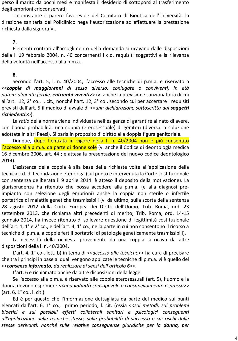 Elementi contrari all accoglimento della domanda si ricavano dalle disposizioni della l. 19 febbraio 2004, n. 40 concernenti i c.d. requisiti soggettivi e la rilevanza della volontà nell accesso alla p.