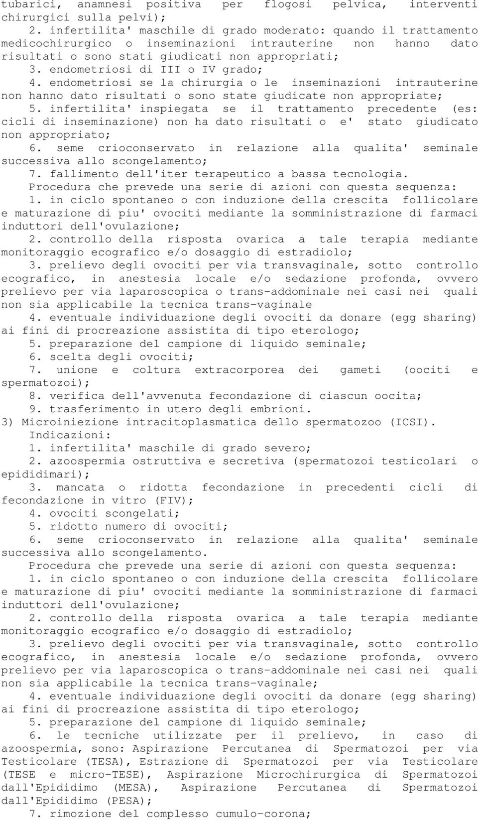 endometriosi di III o IV grado; 4. endometriosi se la chirurgia o le inseminazioni intrauterine non hanno dato risultati o sono state giudicate non appropriate; 5.