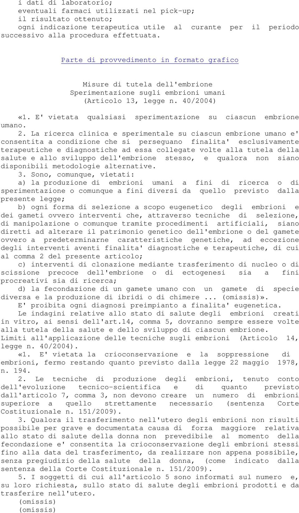 E' vietata qualsiasi sperimentazione su ciascun embrione umano. 2.