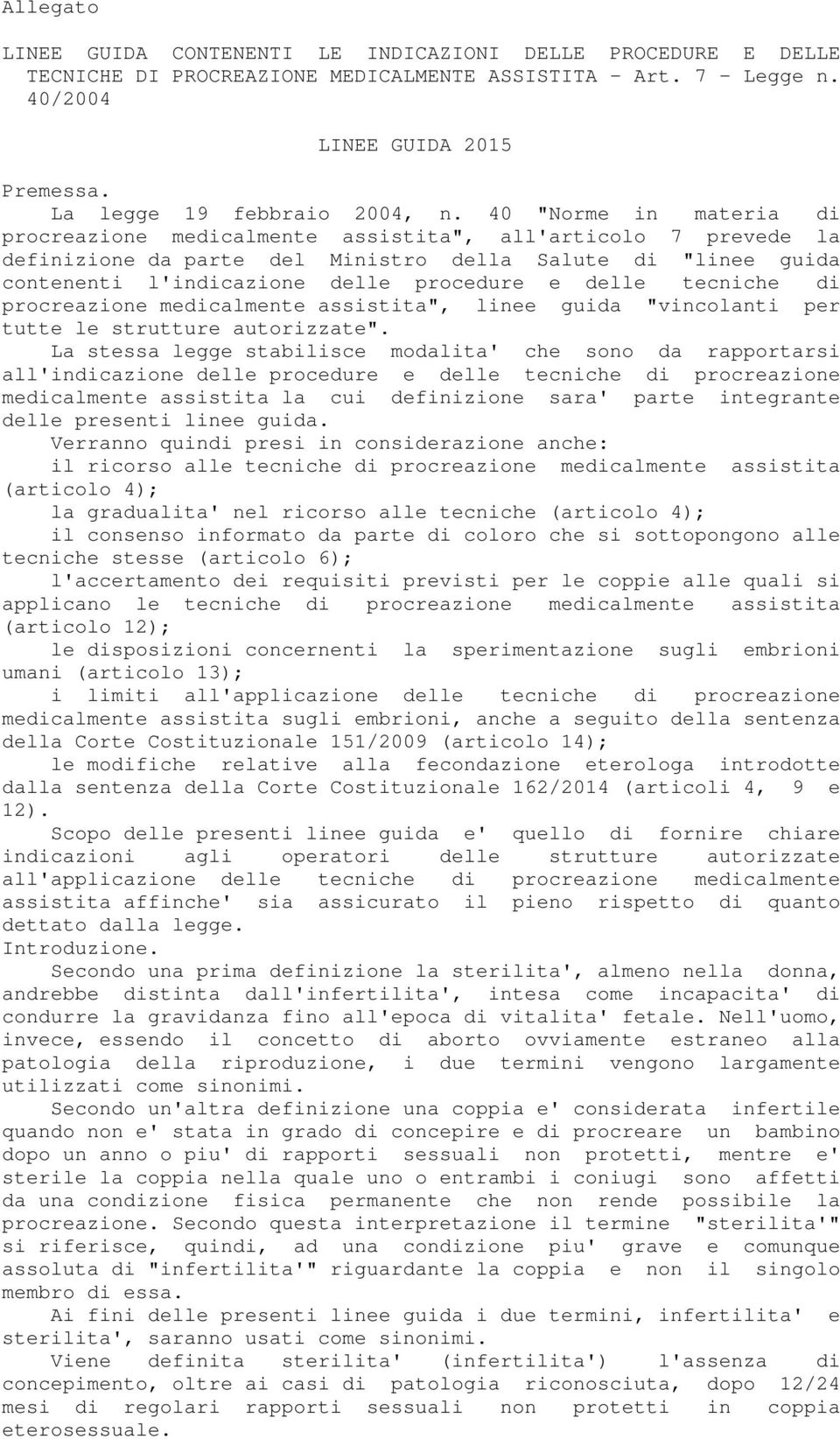 40 "Norme in materia di procreazione medicalmente assistita", all'articolo 7 prevede la definizione da parte del Ministro della Salute di "linee guida contenenti l'indicazione delle procedure e delle