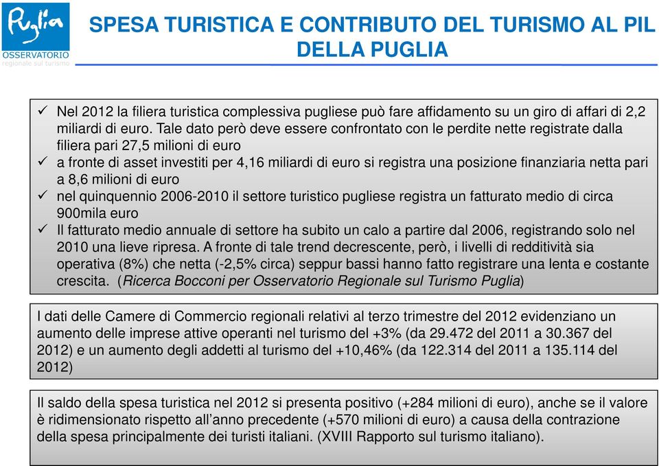 finanziaria netta pari a 8,6 milioni di euro nel quinquennio 2006-2010 il settore turistico pugliese registra un fatturato medio di circa 900mila euro Il fatturato medio annuale di settore ha subito