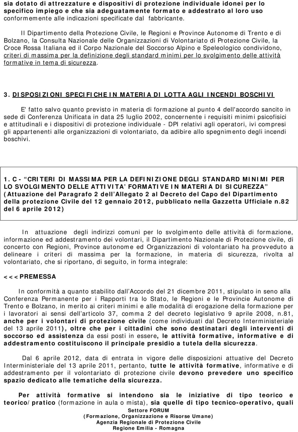 Il Dipartimento della Protezione Civile, le Regioni e Province Autonome di Trento e di Bolzano, la Consulta Nazionale delle Organizzazioni di Volontariato di Protezione Civile, la Croce Rossa