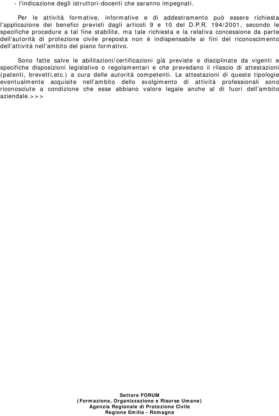 194/2001, secondo le specifiche procedure a tal fine stabilite, ma tale richiesta e la relativa concessione da parte dell autorità di protezione civile preposta non è indispensabile ai fini del