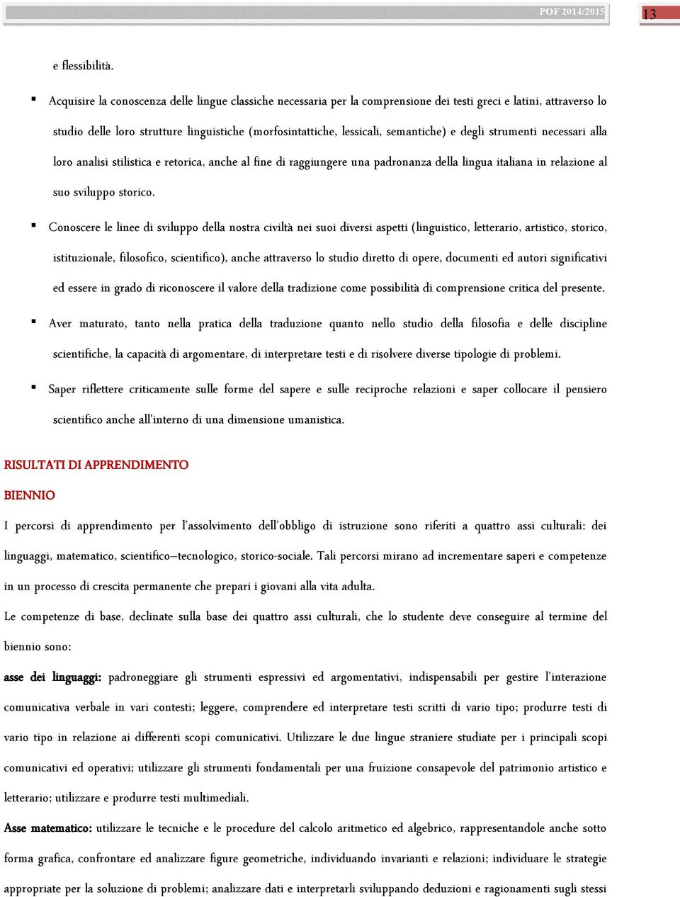 semantiche) e degli strumenti necessari alla loro analisi stilistica e retorica, anche al fine di raggiungere una padronanza della lingua italiana in relazione al suo sviluppo storico.