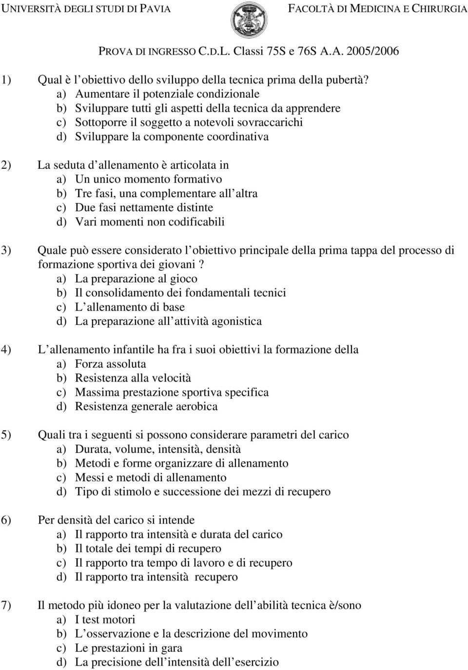 seduta d allenamento è articolata in a) Un unico momento formativo b) Tre fasi, una complementare all altra c) Due fasi nettamente distinte d) Vari momenti non codificabili 3) Quale può essere