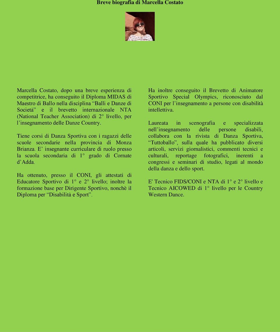 Tiene corsi di Danza Sportiva con i ragazzi delle scuole secondarie nella provincia di Monza Brianza. E insegnante curriculare di ruolo presso la scuola secondaria di 1 grado di Cornate d Adda.