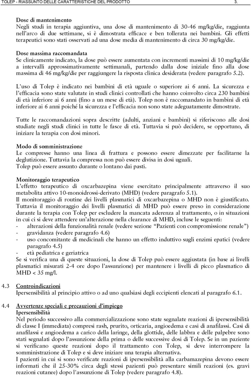 Gli effetti terapeutici sono stati osservati ad una dose media di mantenimento di circa 30 mg/kg/die.