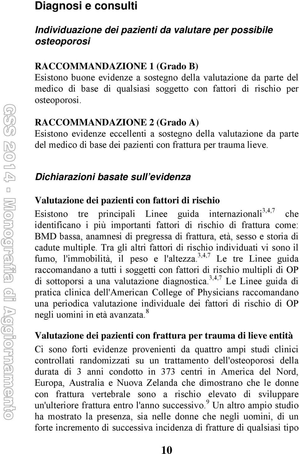 RACCOMMANDAZIONE 2 (Grado A) Esistono evidenze eccellenti a sostegno della valutazione da parte del medico di base dei pazienti con frattura per trauma lieve.