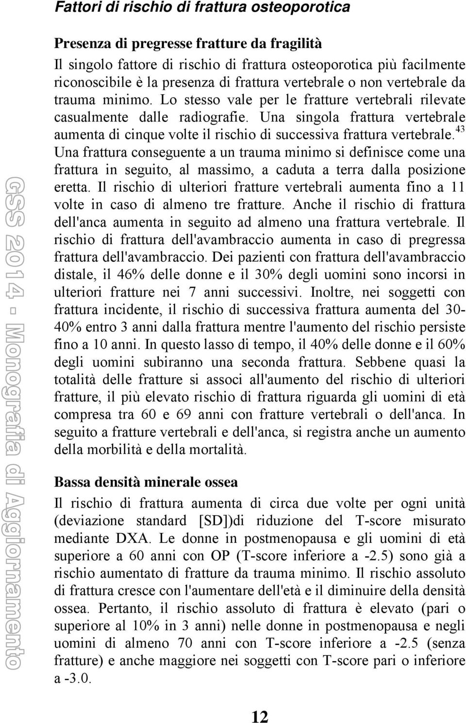 Una singola frattura vertebrale aumenta di cinque volte il rischio di successiva frattura vertebrale.