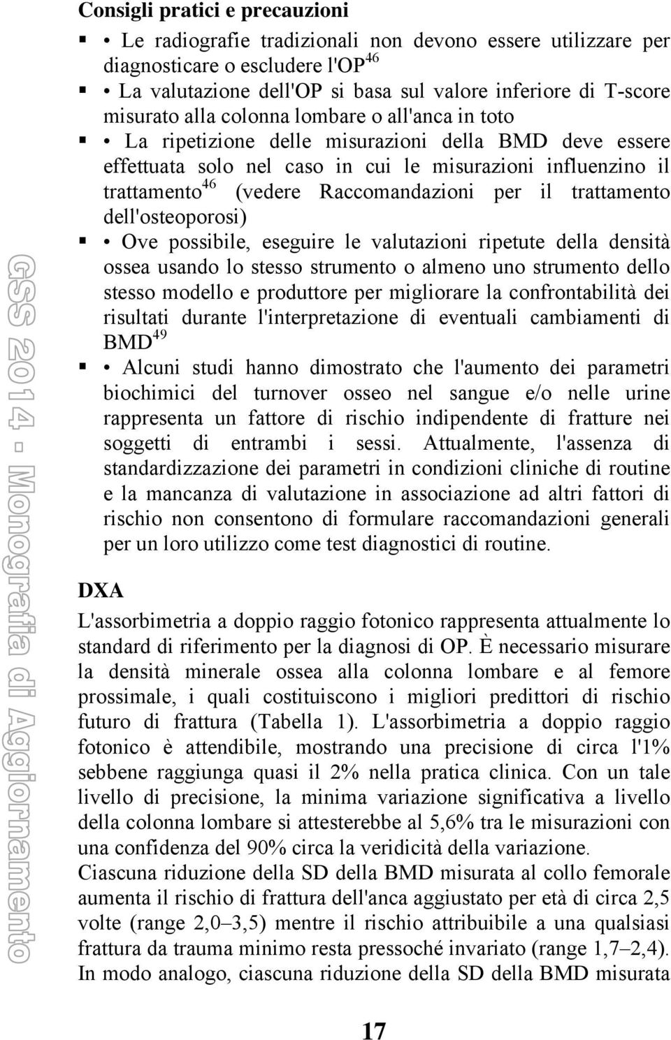 il trattamento dell'osteoporosi) Ove possibile, eseguire le valutazioni ripetute della densità ossea usando lo stesso strumento o almeno uno strumento dello stesso modello e produttore per migliorare