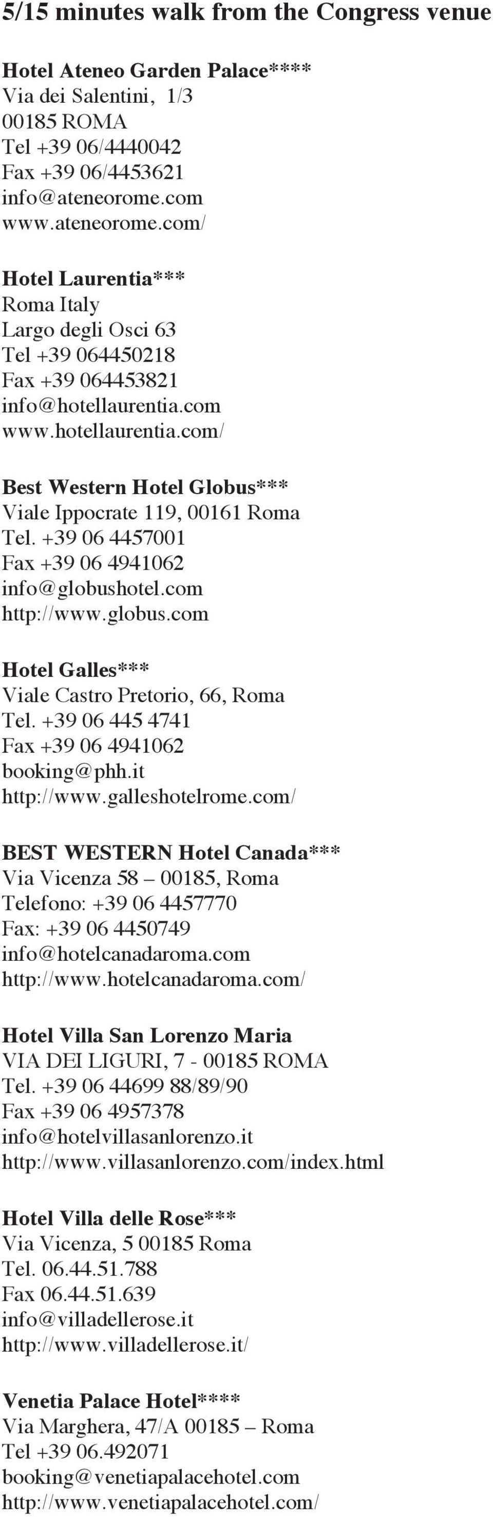 +39 06 4457001 Fax +39 06 4941062 info@globushotel.com http://www.globus.com Hotel Galles*** Viale Castro Pretorio, 66, Roma Tel. +39 06 445 4741 Fax +39 06 4941062 booking@phh.it http://www.