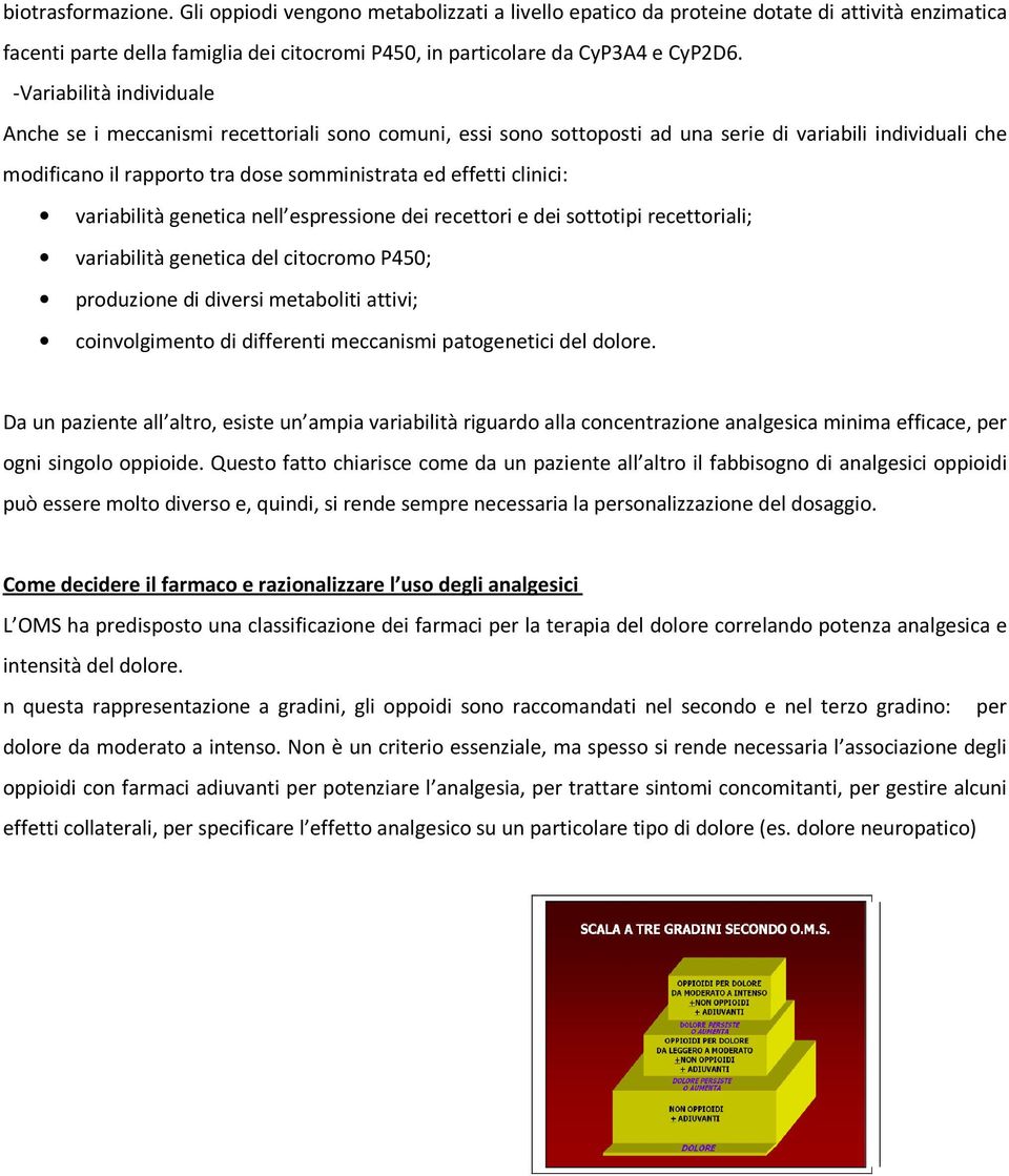 clinici: variabilità genetica nell espressione dei recettori e dei sottotipi recettoriali; variabilità genetica del citocromo P450; produzione di diversi metaboliti attivi; coinvolgimento di