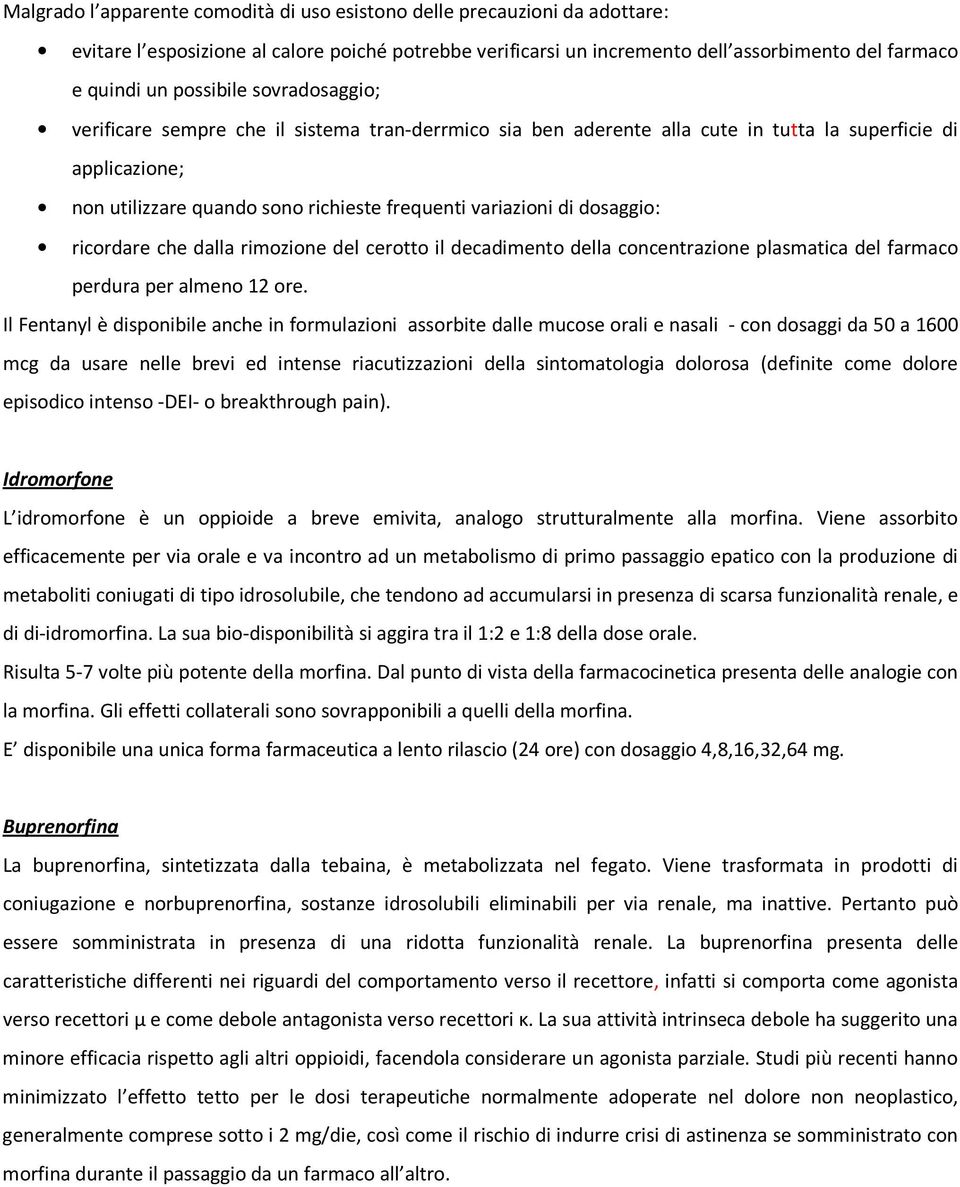 dosaggio: ricordare che dalla rimozione del cerotto il decadimento della concentrazione plasmatica del farmaco perdura per almeno 12 ore.