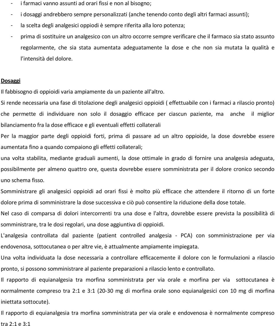 dose e che non sia mutata la qualità e l intensità del dolore. Dosaggi Il fabbisogno di oppioidi varia ampiamente da un paziente all'altro.