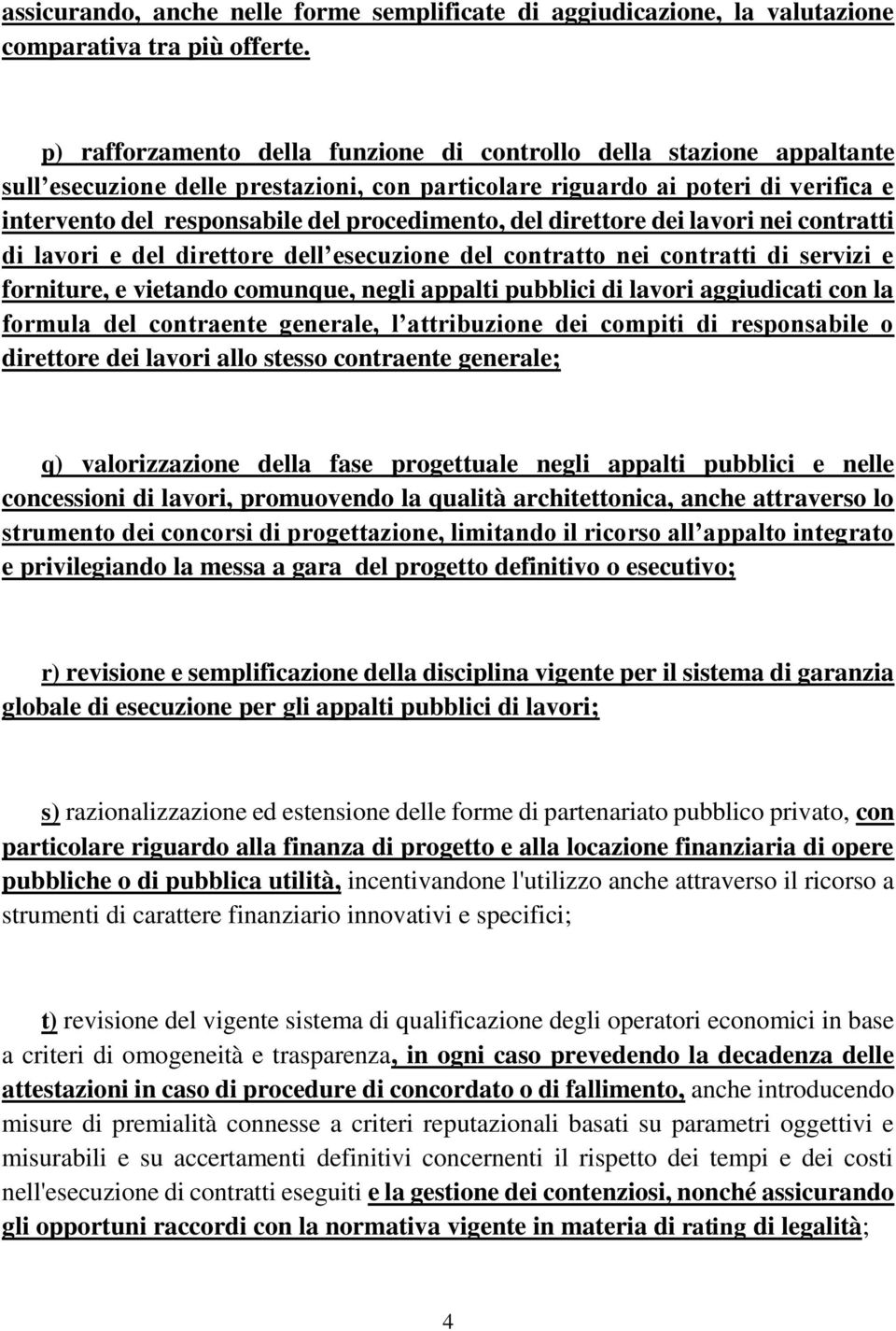 procedimento, del direttore dei lavori nei contratti di lavori e del direttore dell esecuzione del contratto nei contratti di servizi e forniture, e vietando comunque, negli appalti pubblici di